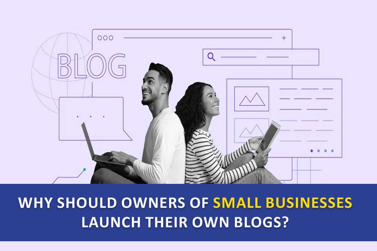 Why Should Owners of Small Businesses Launch Their Own Blogs?