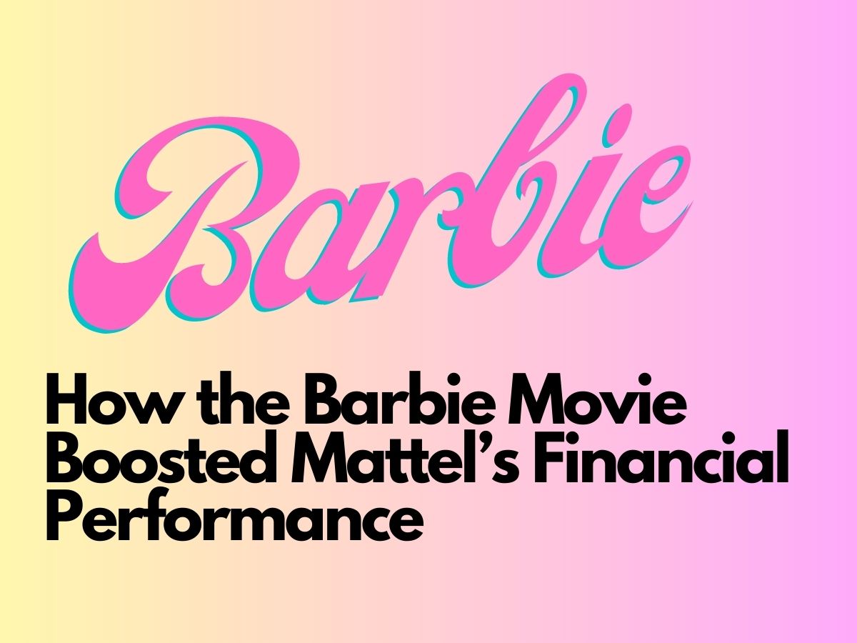 How the Barbie Movie Boosted Mattel’s Financial Performance
