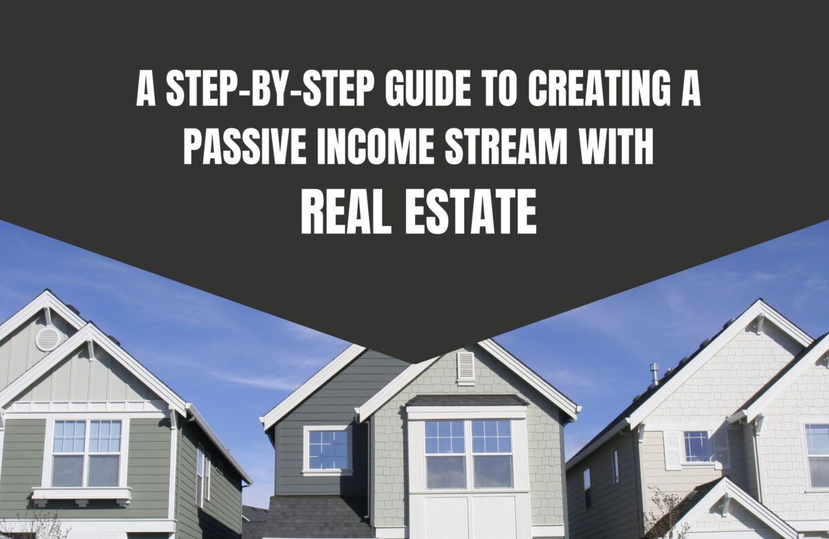 A Step-by-Step Guide to Creating a Passive Income Stream with Real Estate