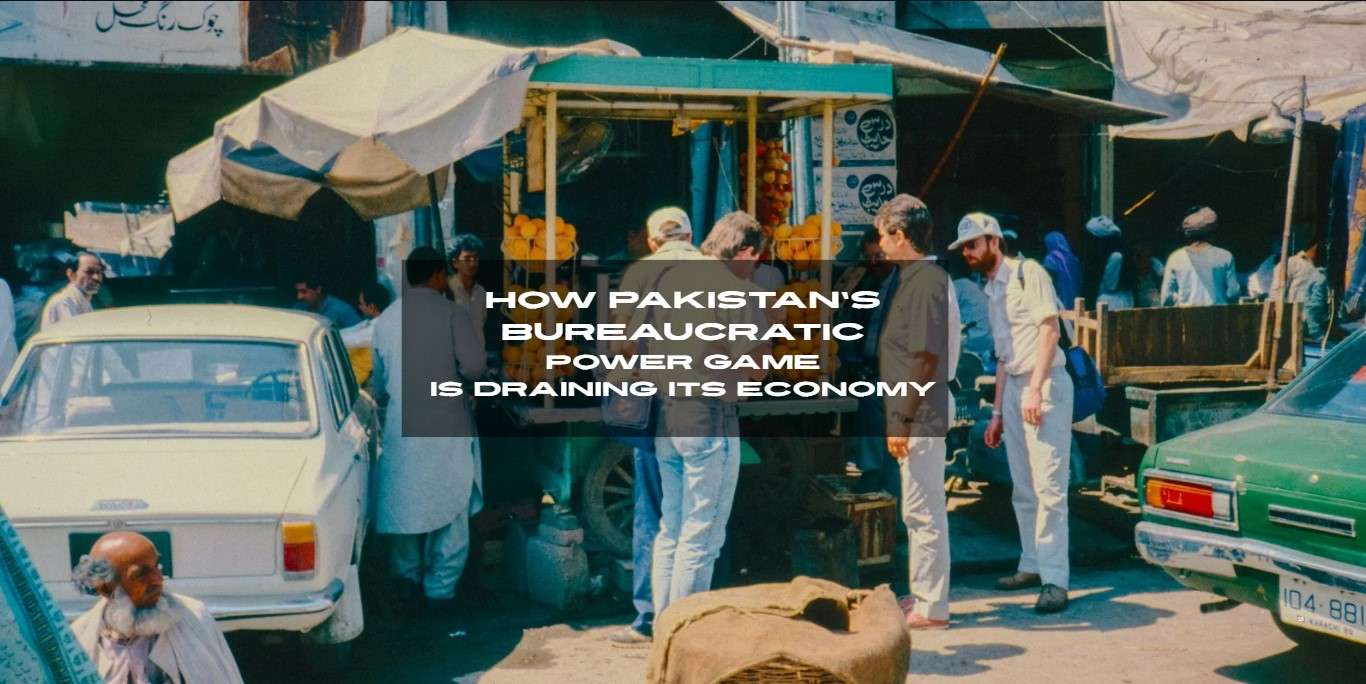 How Pakistan’s Bureaucratic Power Game is Draining Its Economy